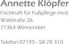 Annette Klöpfer Fachkraft für Fußpflege med. Wallstraße 26 71364 Winnenden  Telefon 07195 - 58 78 310